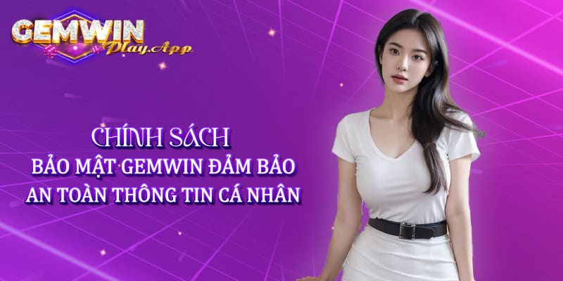 Chính sách bảo mật Gemwin đảm bảo an toàn thông tin cá nhân