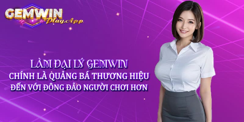 Làm đại lý Gemwin chính là quảng bá thương hiệu đến với đông đảo người chơi hơn