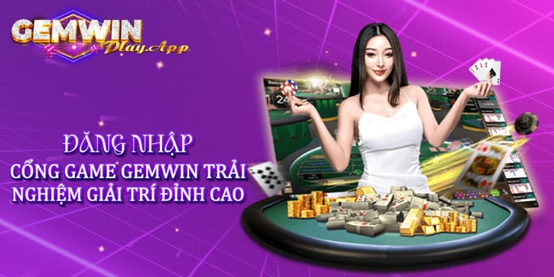 Đăng nhập cổng game Gemwin trải nghiệm giải trí đỉnh cao