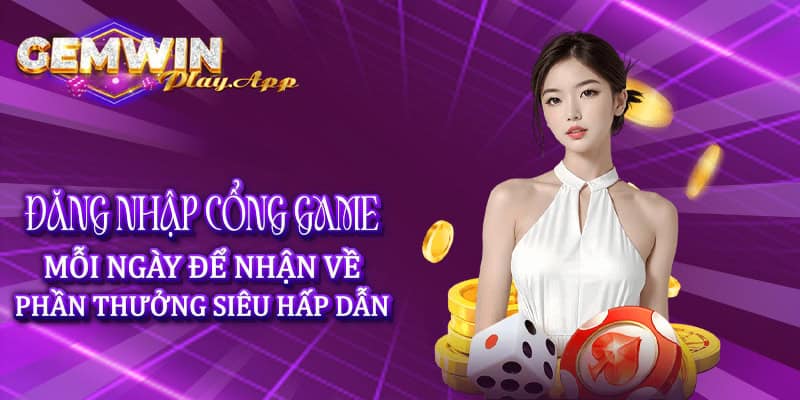 Đăng nhập cổng game mỗi ngày để nhận về phần thưởng siêu hấp dẫn