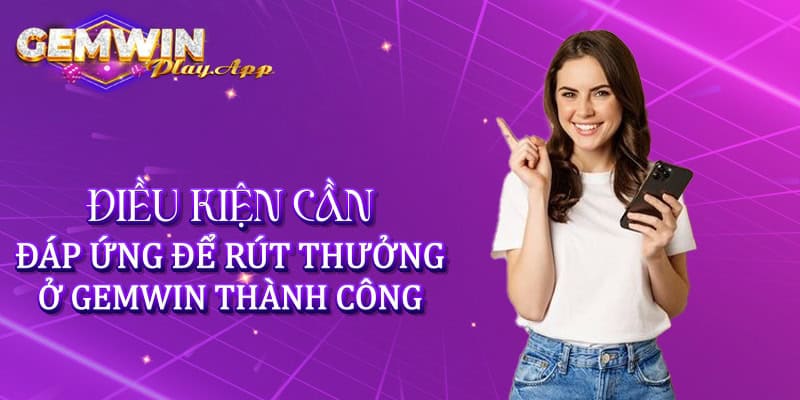 Điều kiện cần đáp ứng để rút thưởng ở Gemwin thành công