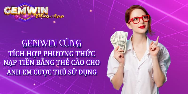 Gemwin cũng tích hợp phương thức nạp tiền bằng thẻ cào cho anh em cược thủ sử dụng