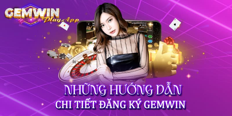 Nhiều ưu đãi đặc biệt dành cho người chơi khi đăng ký Gemwin