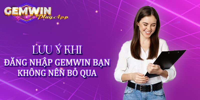 Lưu ý khi đăng nhập Gemwin bạn không nên bỏ qua