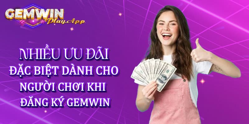 Nhiều ưu đãi đặc biệt dành cho người chơi khi đăng ký Gemwin